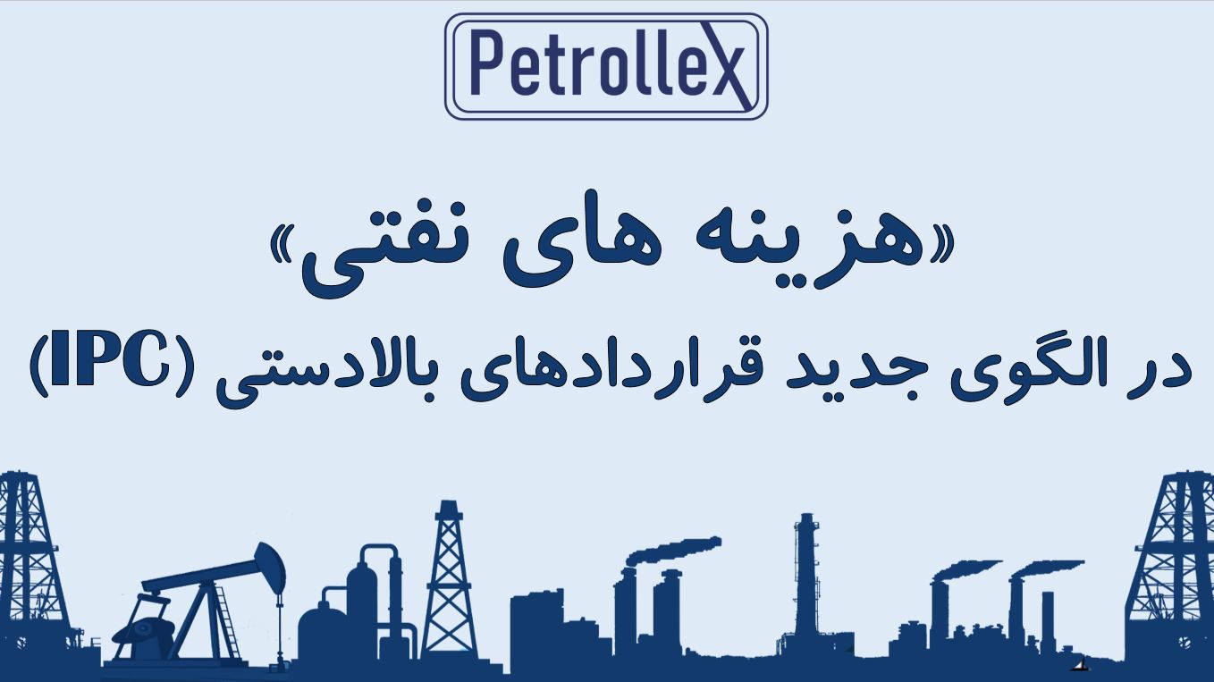 منظور از “هزینه های نفتی” در الگوی جدید قراردادهای بالادستی (IPC) چیست؟